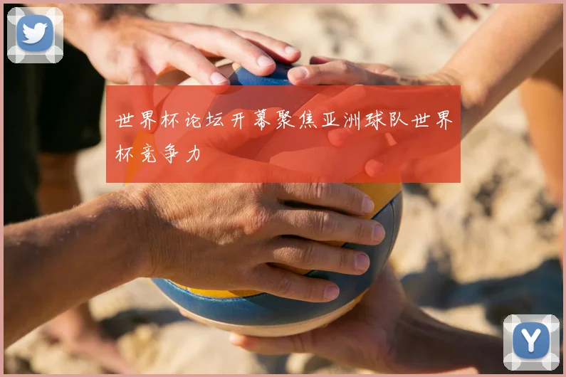世界杯论坛开幕聚焦亚洲球队世界杯竞争力