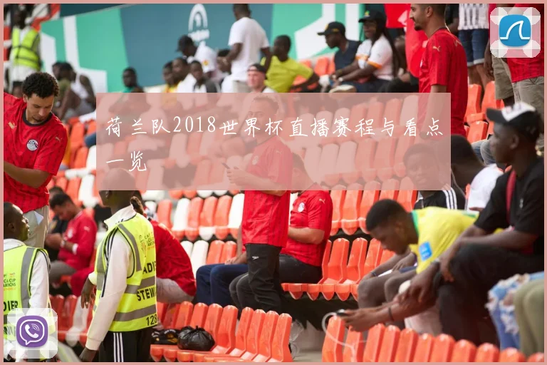 荷兰队2018世界杯直播赛程与看点一览