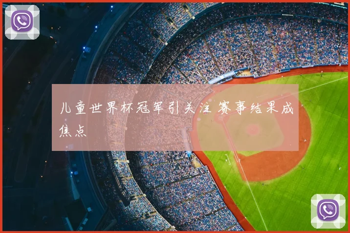 儿童世界杯冠军引关注 赛事结果成焦点