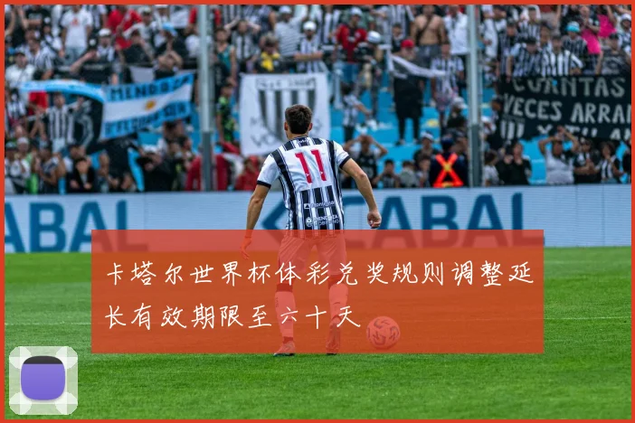 卡塔尔世界杯体彩兑奖规则调整延长有效期限至六十天