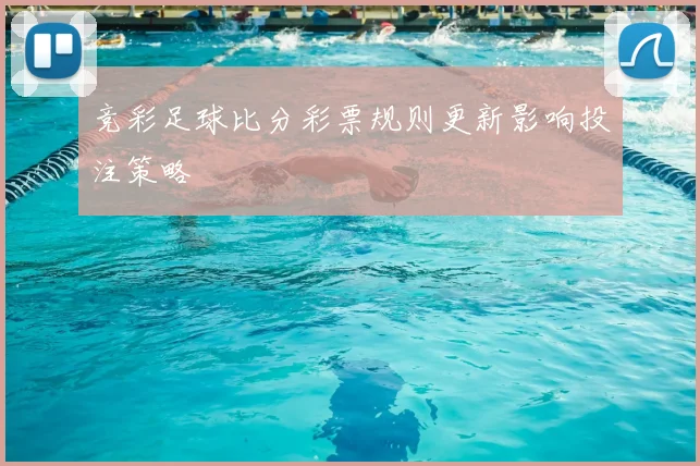 竞彩足球比分彩票规则更新影响投注策略