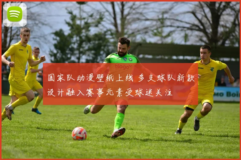 国家队动漫壁纸上线 多支球队新款设计融入赛事元素受球迷关注