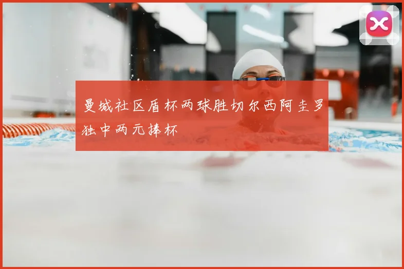 曼城社区盾杯两球胜切尔西阿圭罗独中两元捧杯